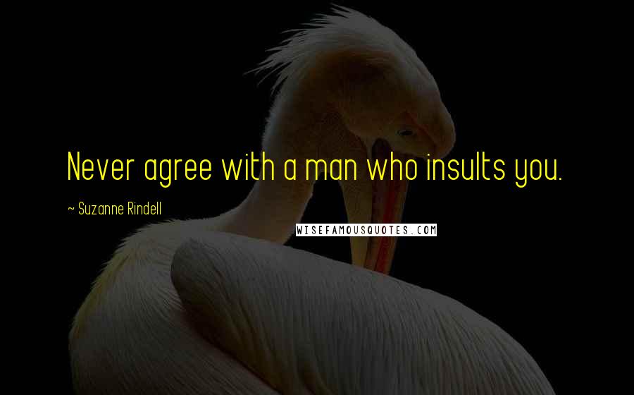 Suzanne Rindell Quotes: Never agree with a man who insults you.