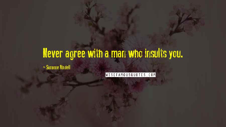 Suzanne Rindell Quotes: Never agree with a man who insults you.