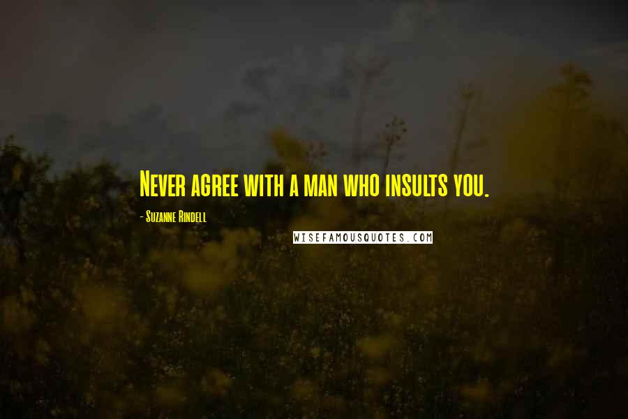 Suzanne Rindell Quotes: Never agree with a man who insults you.