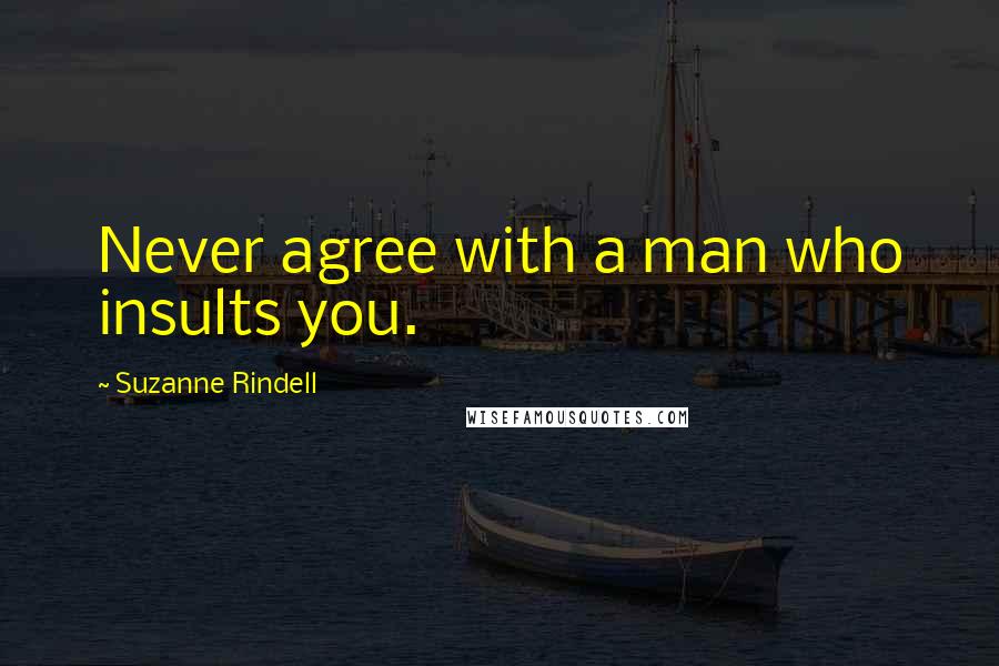 Suzanne Rindell Quotes: Never agree with a man who insults you.