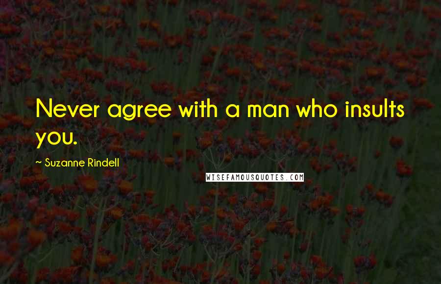 Suzanne Rindell Quotes: Never agree with a man who insults you.