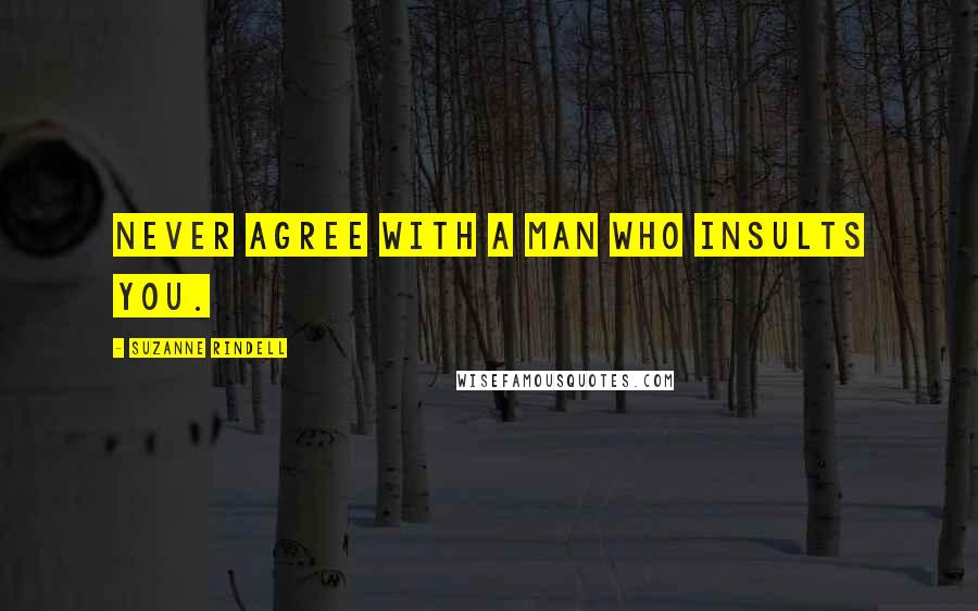 Suzanne Rindell Quotes: Never agree with a man who insults you.