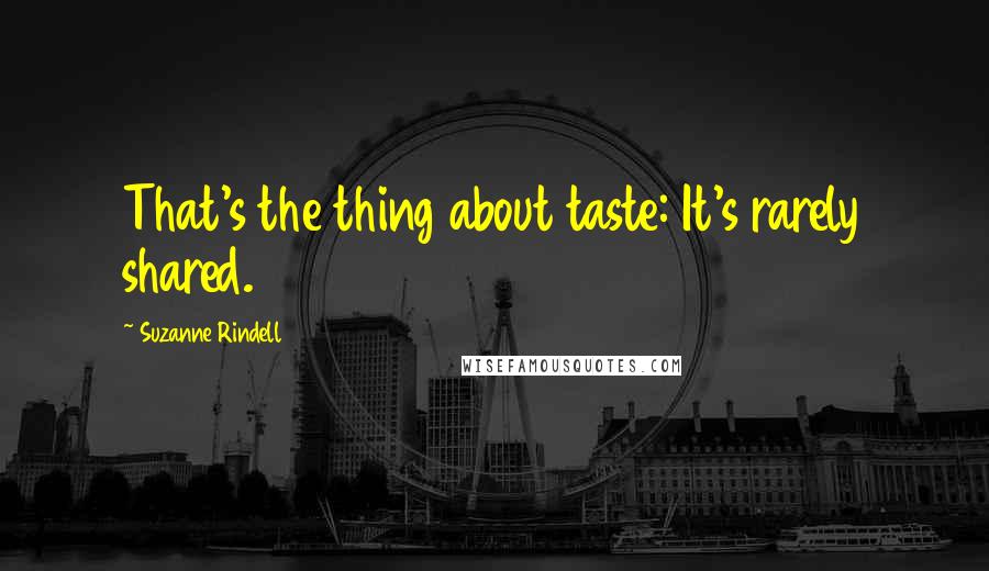 Suzanne Rindell Quotes: That's the thing about taste: It's rarely shared.
