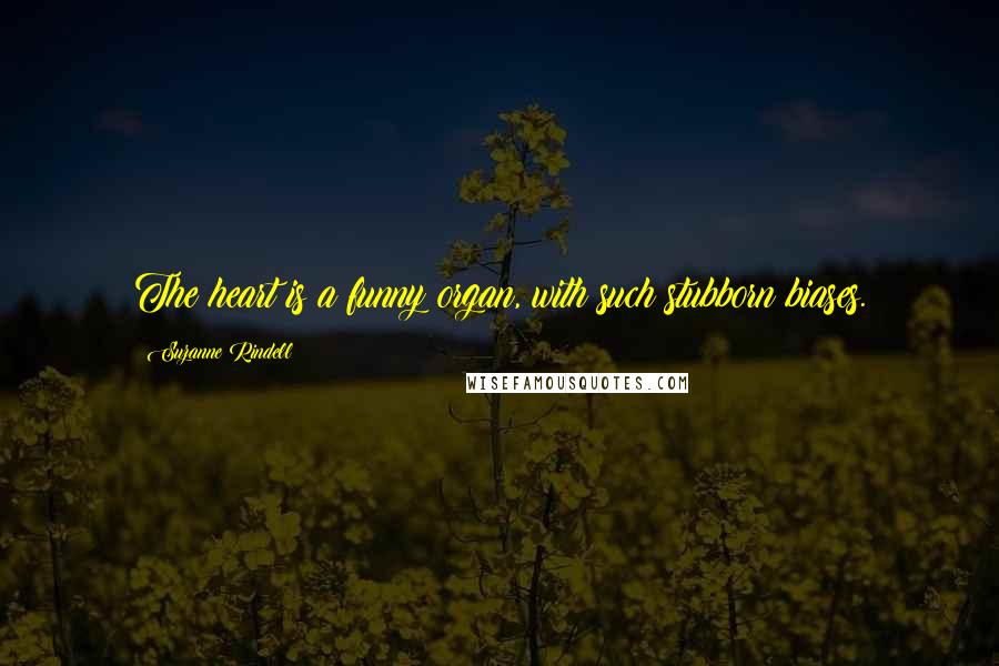 Suzanne Rindell Quotes: The heart is a funny organ, with such stubborn biases.