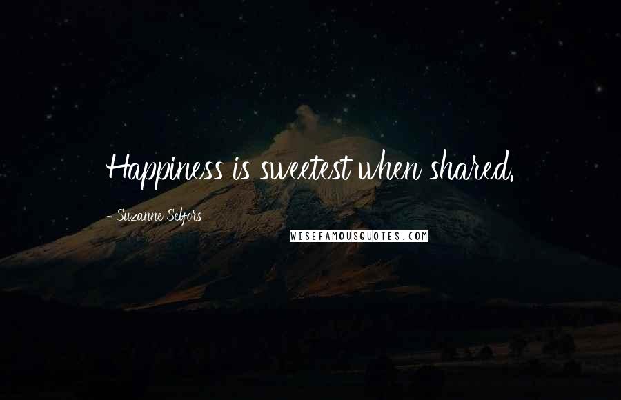 Suzanne Selfors Quotes: Happiness is sweetest when shared.