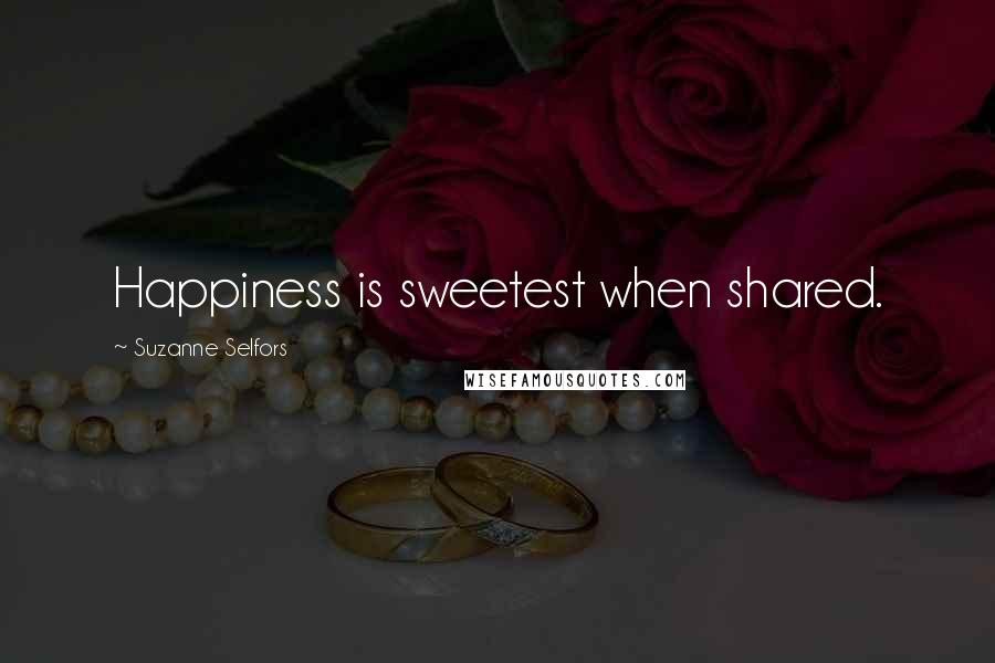 Suzanne Selfors Quotes: Happiness is sweetest when shared.