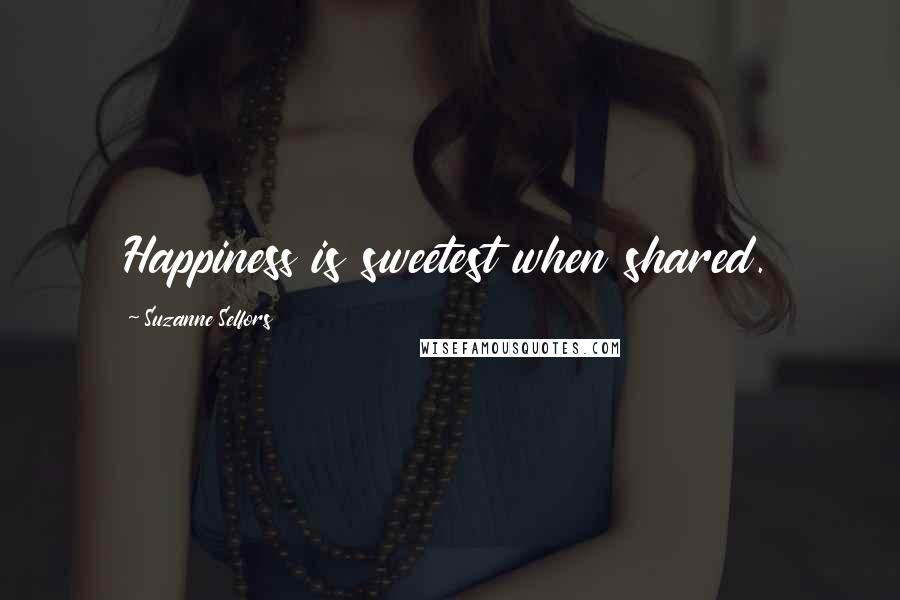 Suzanne Selfors Quotes: Happiness is sweetest when shared.