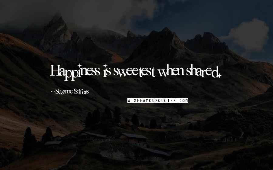 Suzanne Selfors Quotes: Happiness is sweetest when shared.