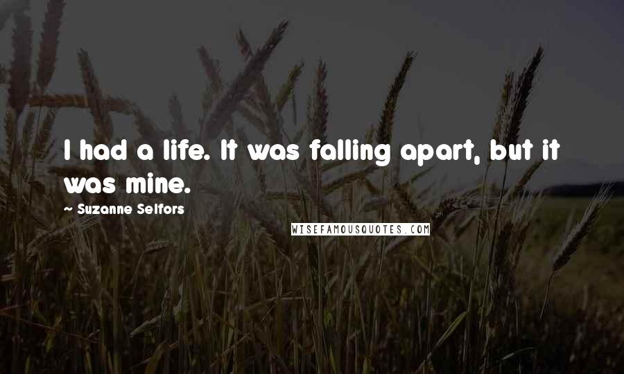 Suzanne Selfors Quotes: I had a life. It was falling apart, but it was mine.