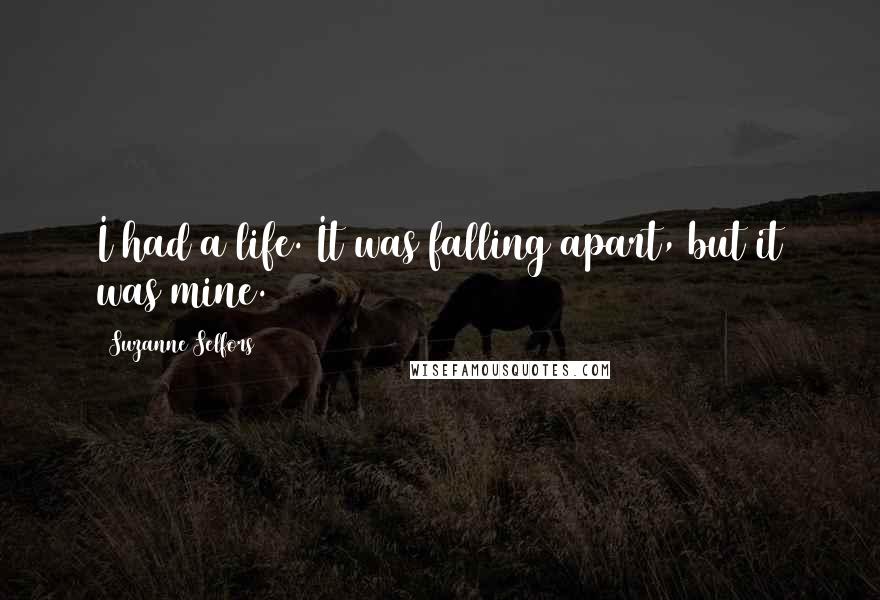 Suzanne Selfors Quotes: I had a life. It was falling apart, but it was mine.