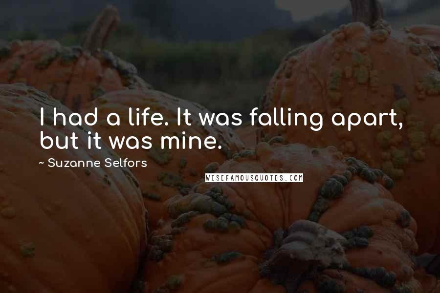 Suzanne Selfors Quotes: I had a life. It was falling apart, but it was mine.