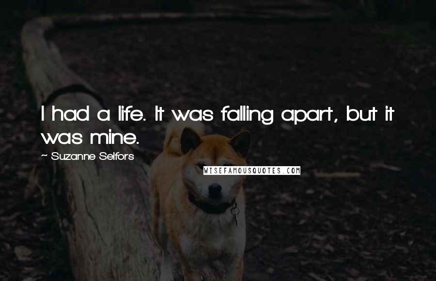 Suzanne Selfors Quotes: I had a life. It was falling apart, but it was mine.