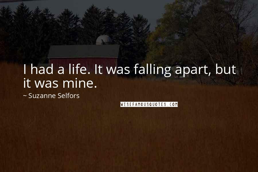 Suzanne Selfors Quotes: I had a life. It was falling apart, but it was mine.