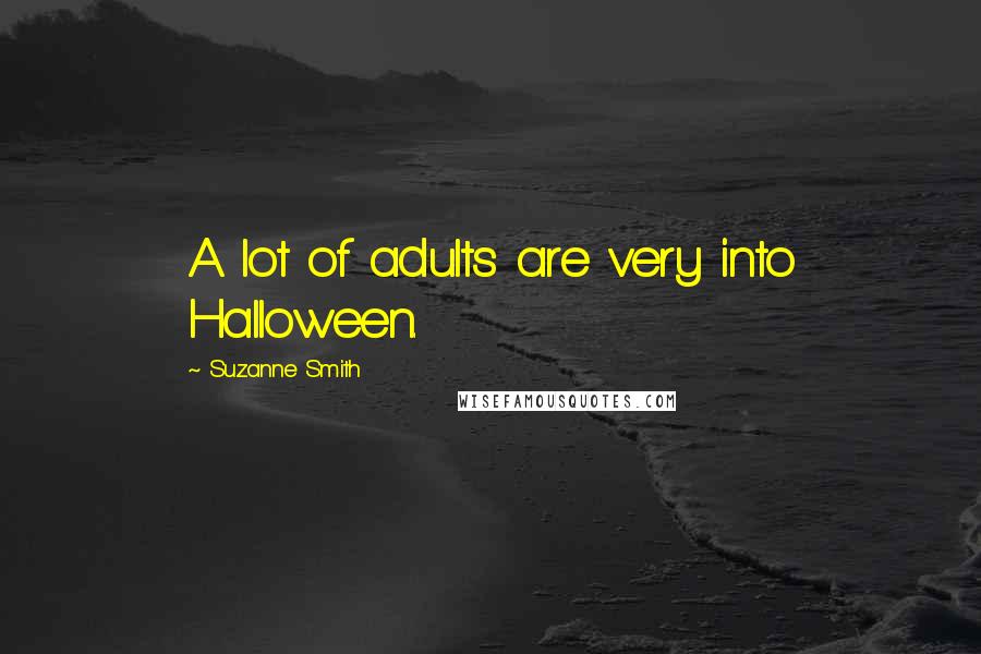 Suzanne Smith Quotes: A lot of adults are very into Halloween.