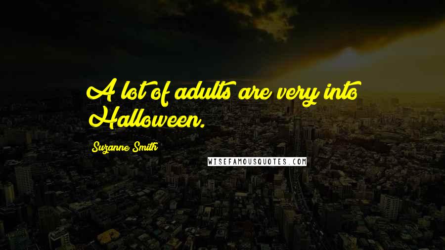 Suzanne Smith Quotes: A lot of adults are very into Halloween.