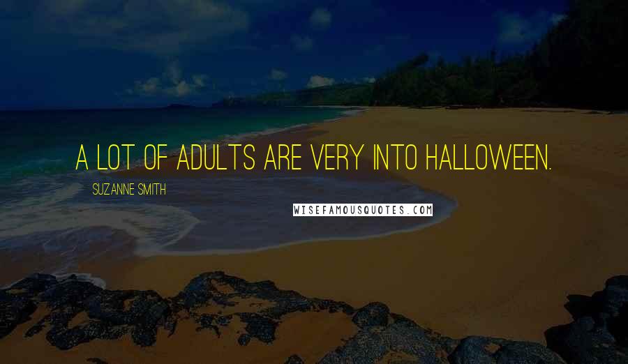 Suzanne Smith Quotes: A lot of adults are very into Halloween.