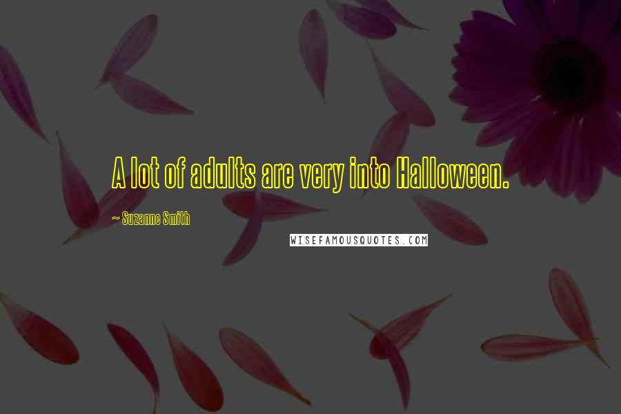 Suzanne Smith Quotes: A lot of adults are very into Halloween.