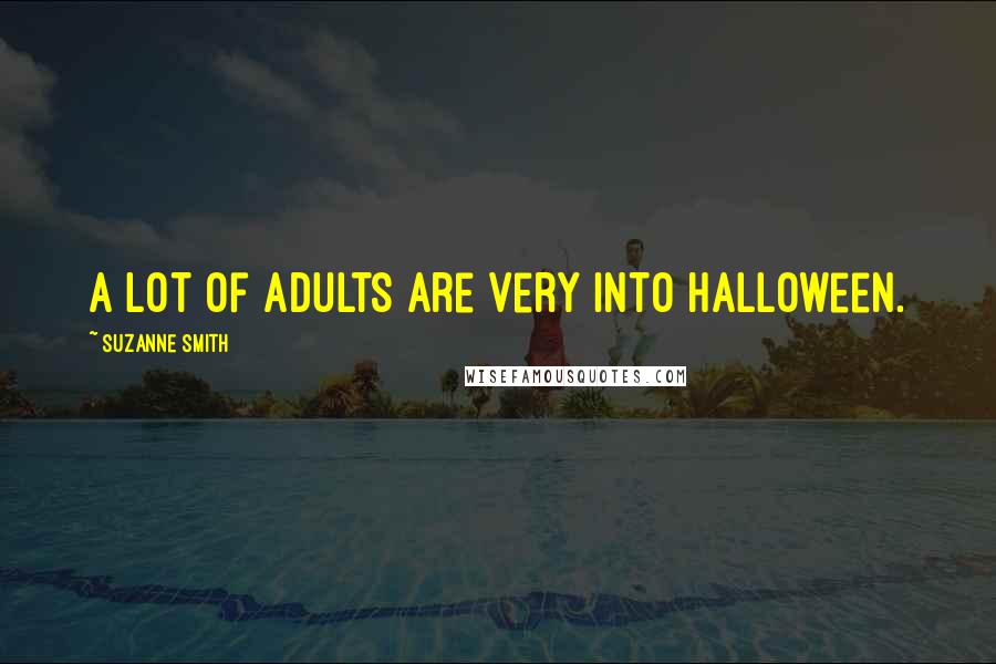 Suzanne Smith Quotes: A lot of adults are very into Halloween.