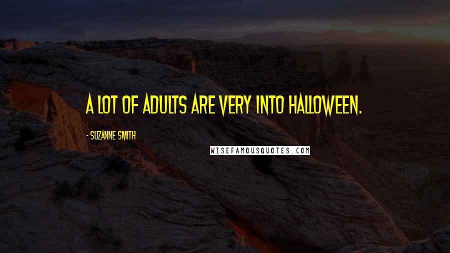 Suzanne Smith Quotes: A lot of adults are very into Halloween.