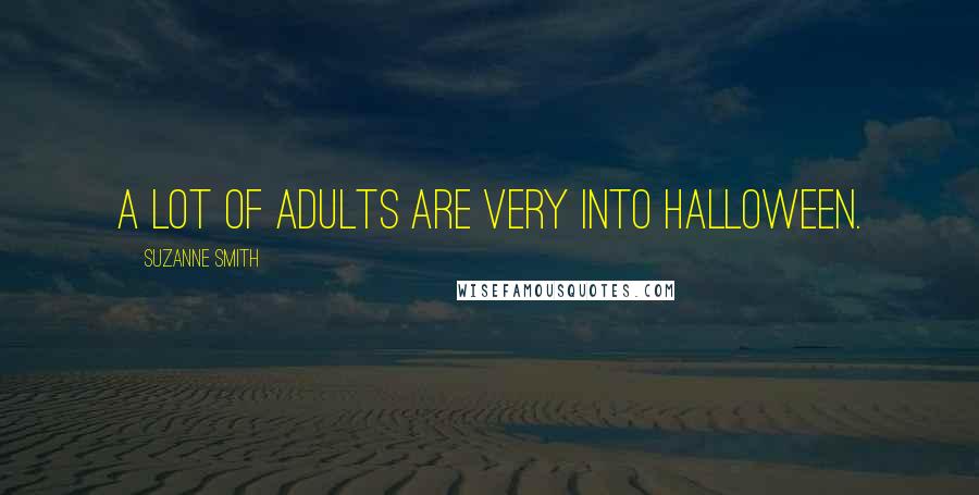 Suzanne Smith Quotes: A lot of adults are very into Halloween.