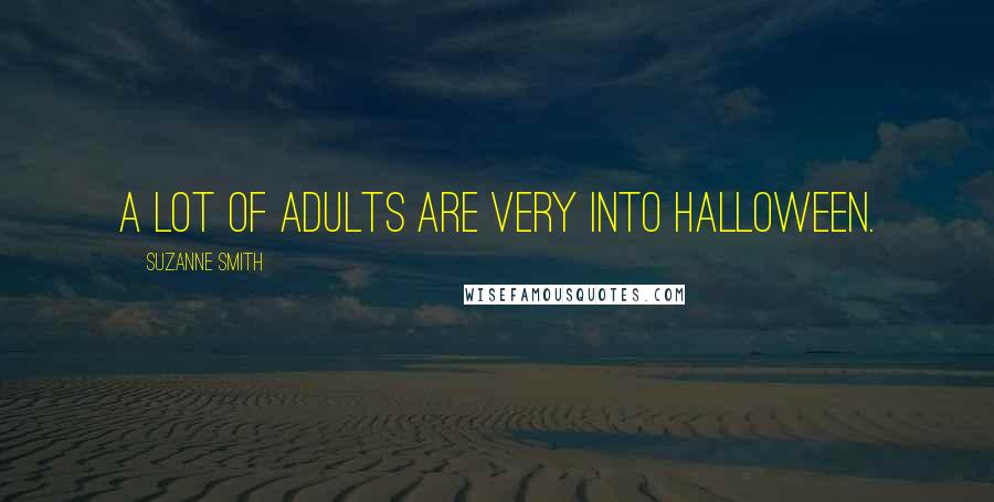 Suzanne Smith Quotes: A lot of adults are very into Halloween.