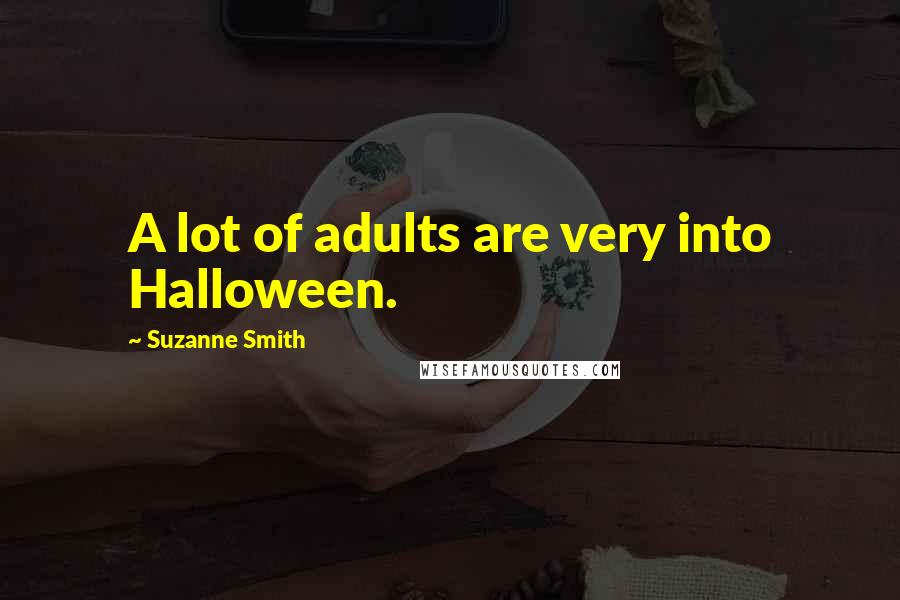 Suzanne Smith Quotes: A lot of adults are very into Halloween.