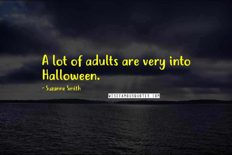 Suzanne Smith Quotes: A lot of adults are very into Halloween.