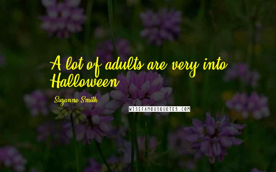 Suzanne Smith Quotes: A lot of adults are very into Halloween.