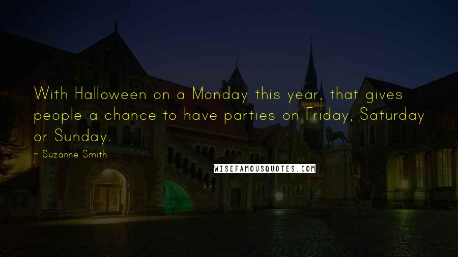 Suzanne Smith Quotes: With Halloween on a Monday this year, that gives people a chance to have parties on Friday, Saturday or Sunday.