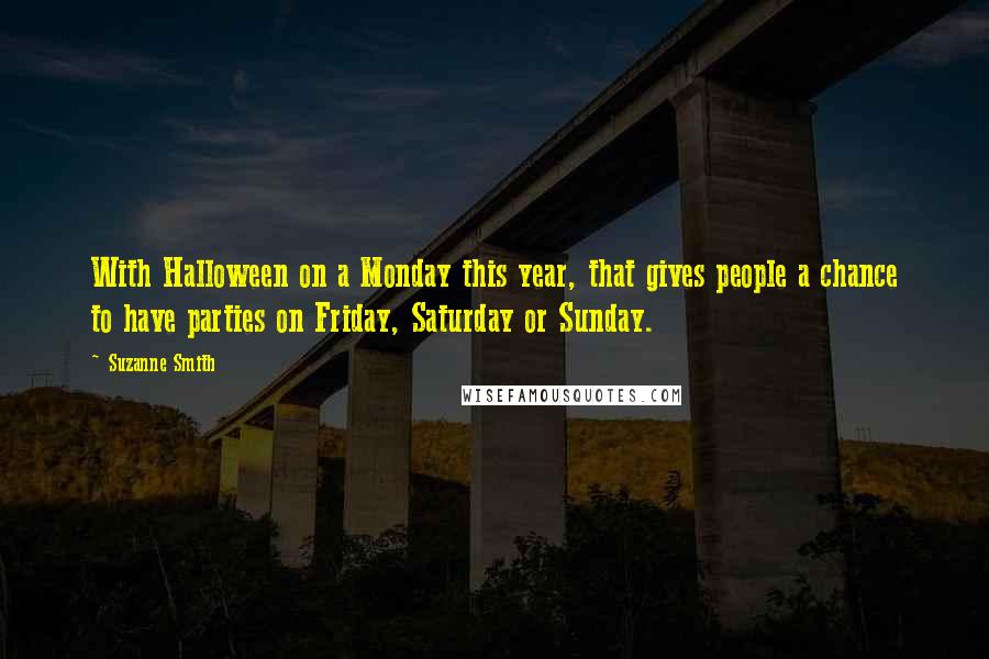 Suzanne Smith Quotes: With Halloween on a Monday this year, that gives people a chance to have parties on Friday, Saturday or Sunday.