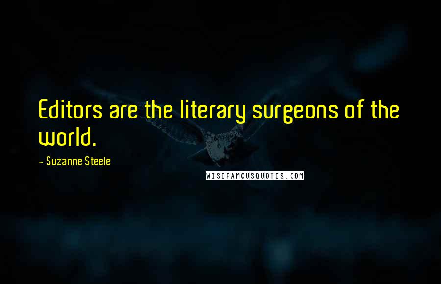 Suzanne Steele Quotes: Editors are the literary surgeons of the world.