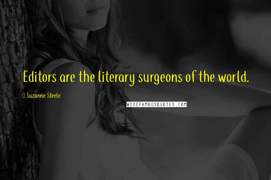 Suzanne Steele Quotes: Editors are the literary surgeons of the world.