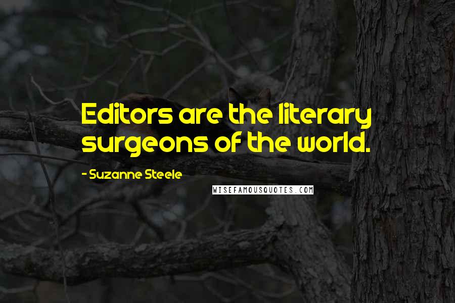 Suzanne Steele Quotes: Editors are the literary surgeons of the world.