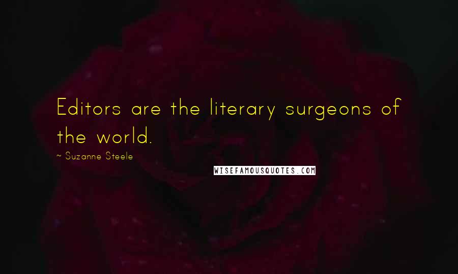 Suzanne Steele Quotes: Editors are the literary surgeons of the world.