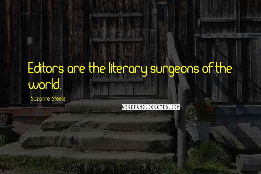Suzanne Steele Quotes: Editors are the literary surgeons of the world.