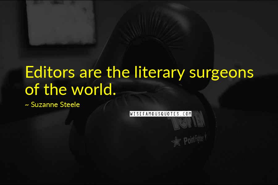 Suzanne Steele Quotes: Editors are the literary surgeons of the world.