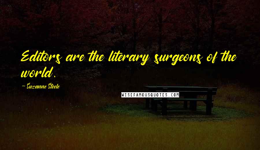 Suzanne Steele Quotes: Editors are the literary surgeons of the world.
