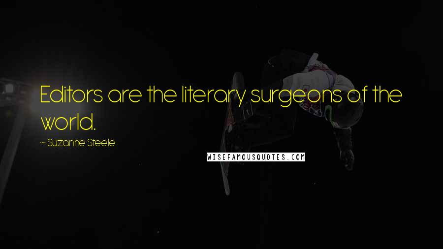 Suzanne Steele Quotes: Editors are the literary surgeons of the world.