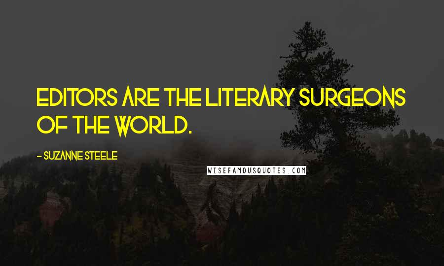 Suzanne Steele Quotes: Editors are the literary surgeons of the world.