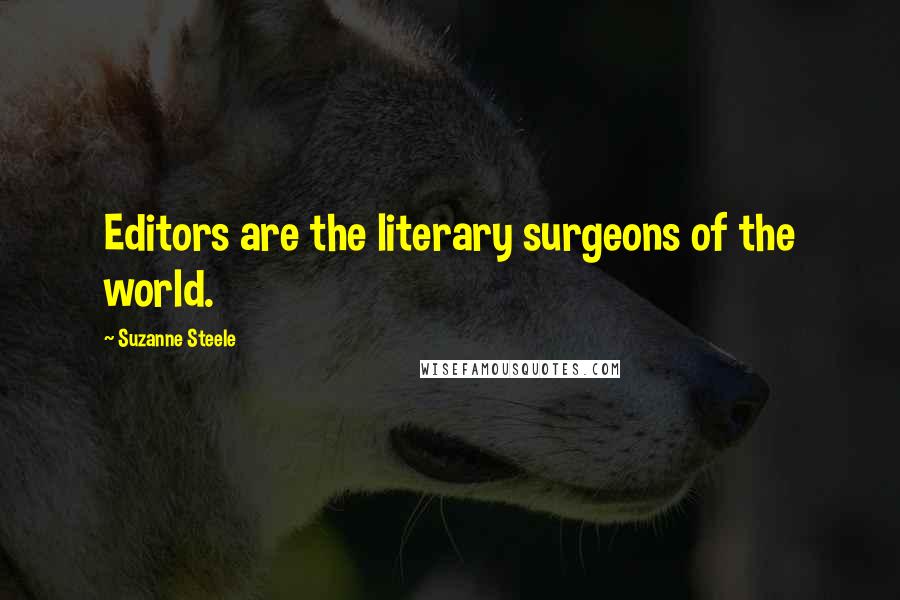 Suzanne Steele Quotes: Editors are the literary surgeons of the world.