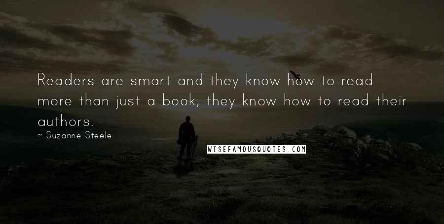 Suzanne Steele Quotes: Readers are smart and they know how to read more than just a book; they know how to read their authors.