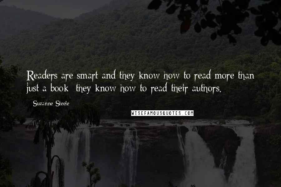 Suzanne Steele Quotes: Readers are smart and they know how to read more than just a book; they know how to read their authors.