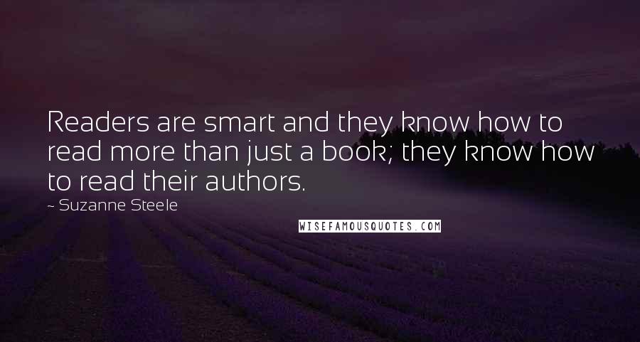 Suzanne Steele Quotes: Readers are smart and they know how to read more than just a book; they know how to read their authors.