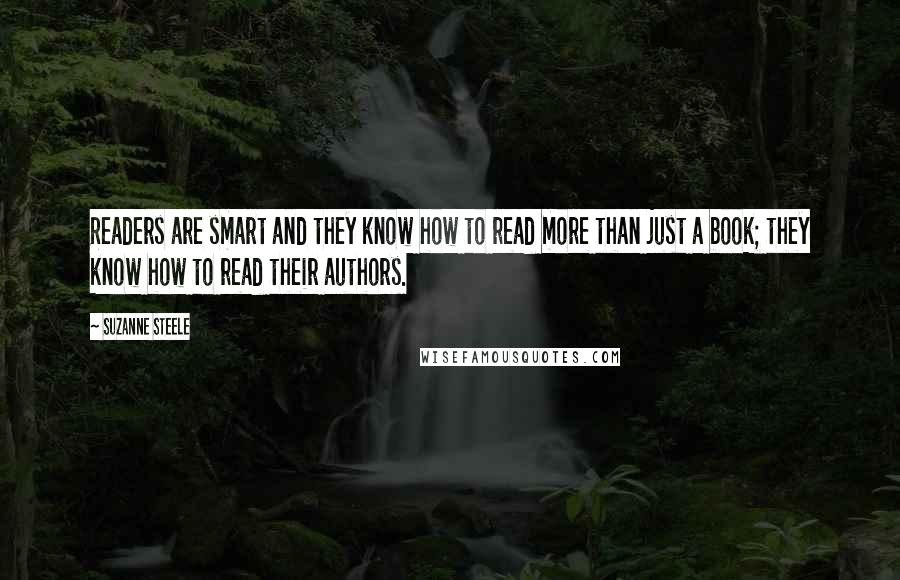 Suzanne Steele Quotes: Readers are smart and they know how to read more than just a book; they know how to read their authors.