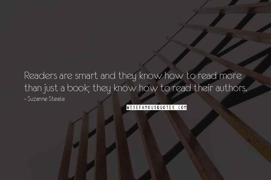 Suzanne Steele Quotes: Readers are smart and they know how to read more than just a book; they know how to read their authors.