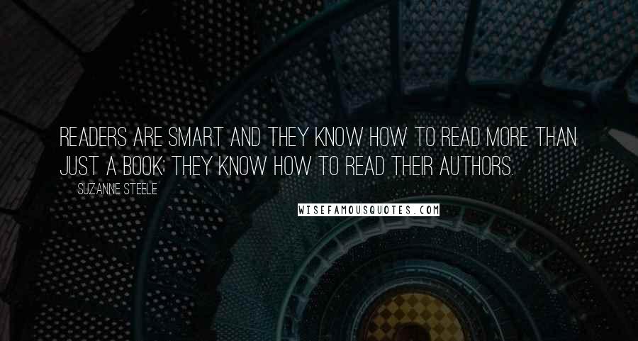 Suzanne Steele Quotes: Readers are smart and they know how to read more than just a book; they know how to read their authors.