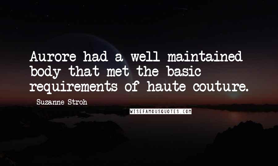 Suzanne Stroh Quotes: Aurore had a well-maintained body that met the basic requirements of haute couture.