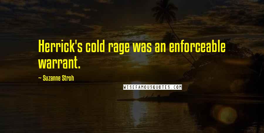 Suzanne Stroh Quotes: Herrick's cold rage was an enforceable warrant.