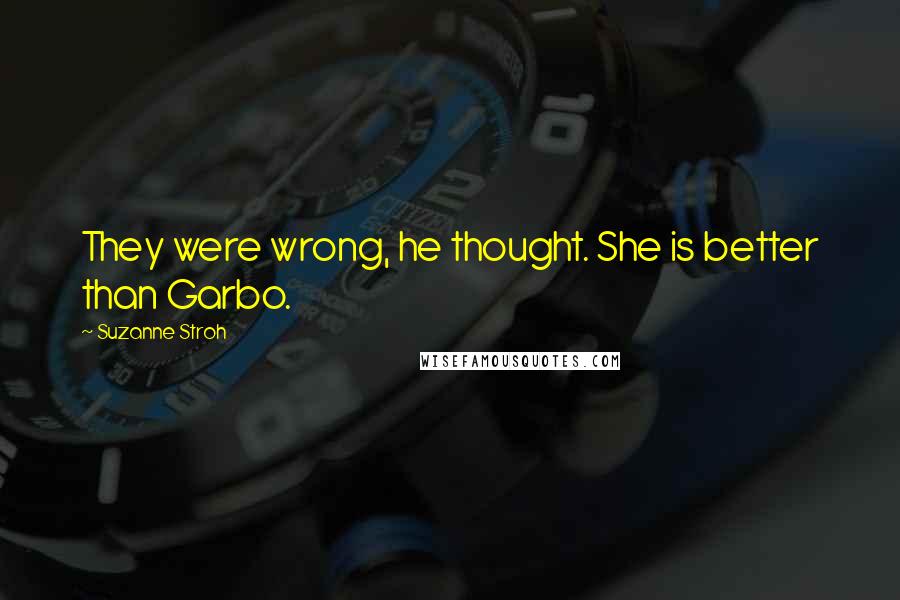 Suzanne Stroh Quotes: They were wrong, he thought. She is better than Garbo.