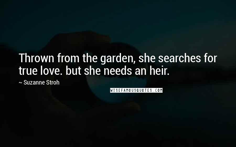 Suzanne Stroh Quotes: Thrown from the garden, she searches for true love. but she needs an heir.